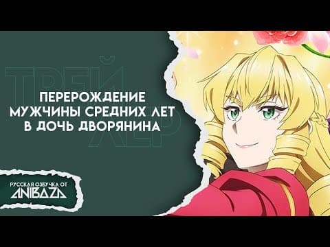 Трейлер: Перерождение мужчины средних лет в дочь дворянина